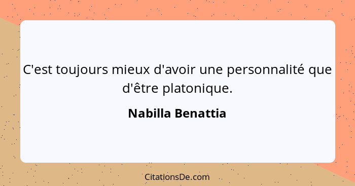 C'est toujours mieux d'avoir une personnalité que d'être platonique.... - Nabilla Benattia