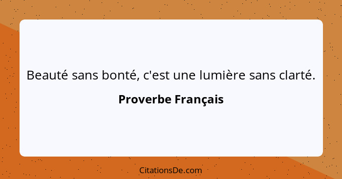 Beauté sans bonté, c'est une lumière sans clarté.... - Proverbe Français