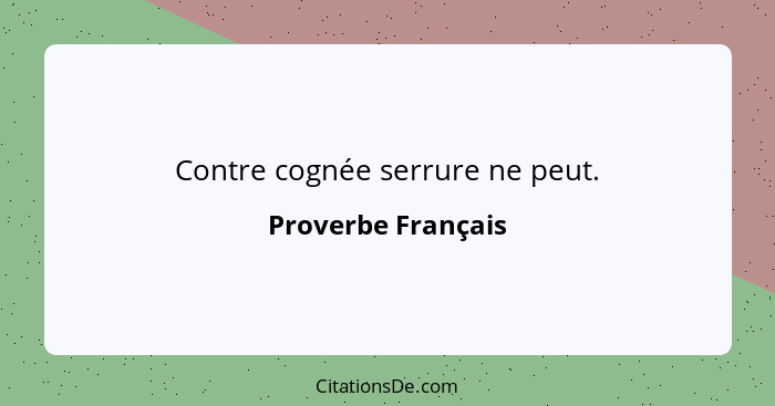 Contre cognée serrure ne peut.... - Proverbe Français