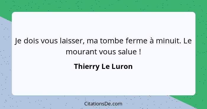 Je dois vous laisser, ma tombe ferme à minuit. Le mourant vous salue !... - Thierry Le Luron