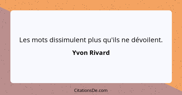 Les mots dissimulent plus qu'ils ne dévoilent.... - Yvon Rivard