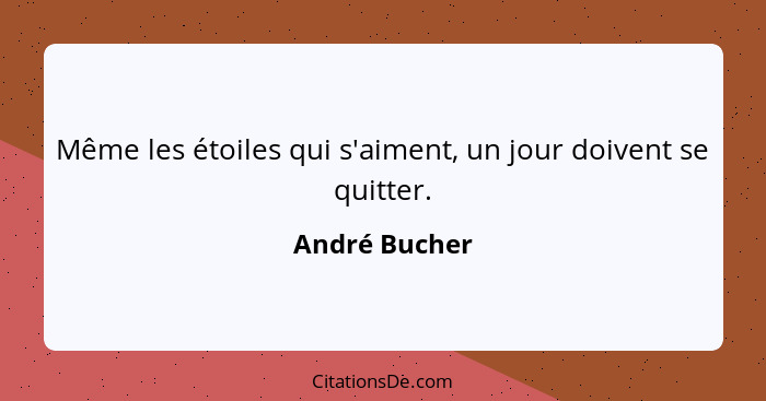 Même les étoiles qui s'aiment, un jour doivent se quitter.... - André Bucher