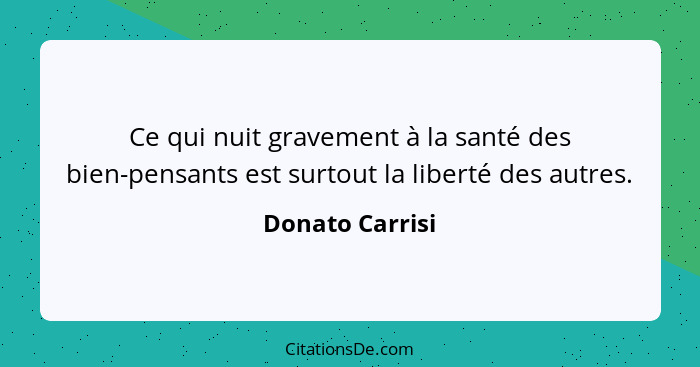 Ce qui nuit gravement à la santé des bien-pensants est surtout la liberté des autres.... - Donato Carrisi