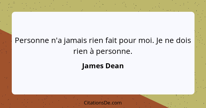 Personne n'a jamais rien fait pour moi. Je ne dois rien à personne.... - James Dean