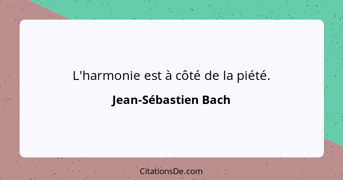 L'harmonie est à côté de la piété.... - Jean-Sébastien Bach