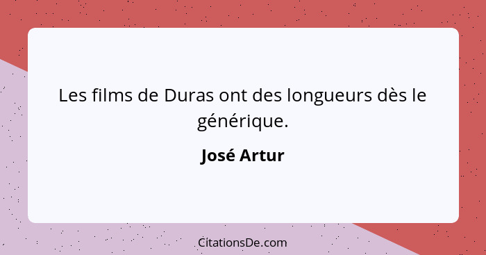 Les films de Duras ont des longueurs dès le générique.... - José Artur