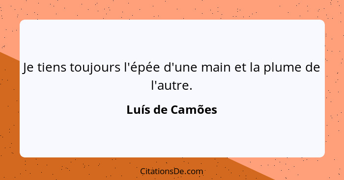 Je tiens toujours l'épée d'une main et la plume de l'autre.... - Luís de Camões