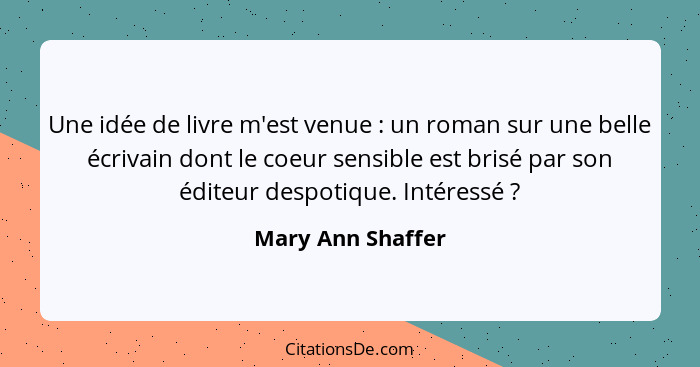 Une idée de livre m'est venue : un roman sur une belle écrivain dont le coeur sensible est brisé par son éditeur despotique. I... - Mary Ann Shaffer