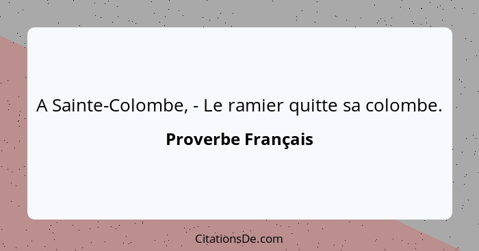 A Sainte-Colombe, - Le ramier quitte sa colombe.... - Proverbe Français