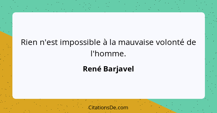 Rien n'est impossible à la mauvaise volonté de l'homme.... - René Barjavel