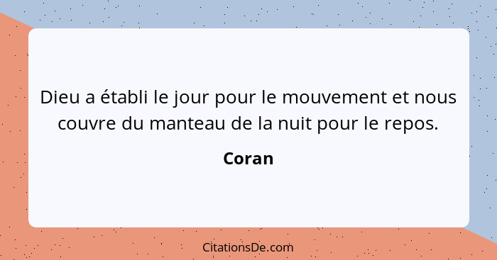 Dieu a établi le jour pour le mouvement et nous couvre du manteau de la nuit pour le repos.... - Coran