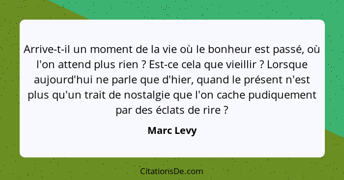 Arrive-t-il un moment de la vie où le bonheur est passé, où l'on attend plus rien ? Est-ce cela que vieillir ? Lorsque aujourd'h... - Marc Levy