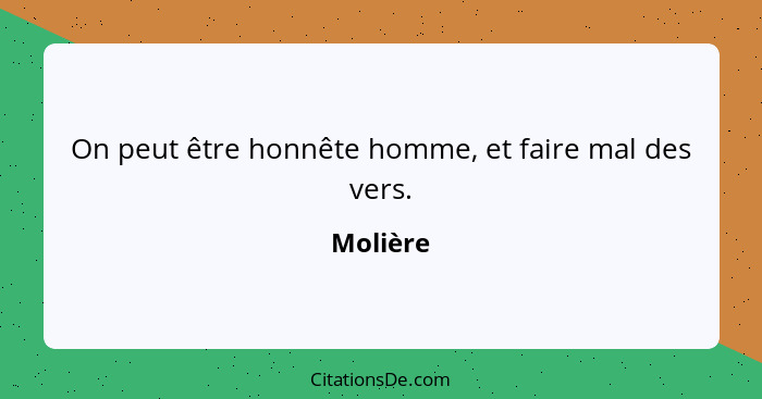 On peut être honnête homme, et faire mal des vers.... - Molière