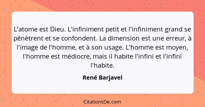 L'atome est Dieu. L'infiniment petit et l'infiniment grand se pénètrent et se confondent. La dimension est une erreur, à l'image de l'... - René Barjavel