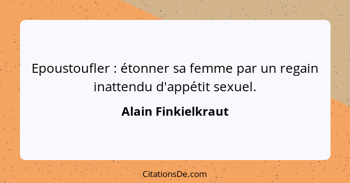 Epoustoufler : étonner sa femme par un regain inattendu d'appétit sexuel.... - Alain Finkielkraut