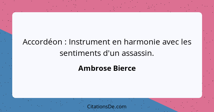 Accordéon : Instrument en harmonie avec les sentiments d'un assassin.... - Ambrose Bierce