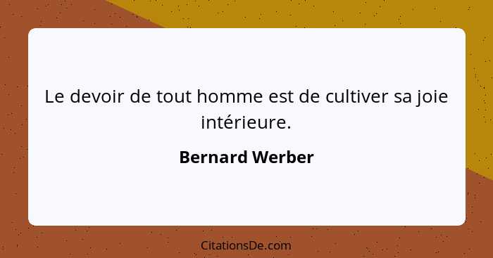 Le devoir de tout homme est de cultiver sa joie intérieure.... - Bernard Werber