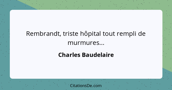Rembrandt, triste hôpital tout rempli de murmures...... - Charles Baudelaire