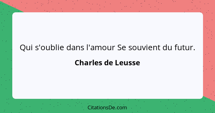 Qui s'oublie dans l'amour Se souvient du futur.... - Charles de Leusse