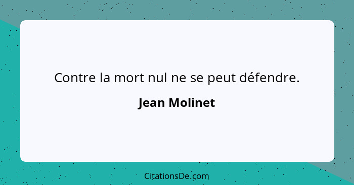 Contre la mort nul ne se peut défendre.... - Jean Molinet