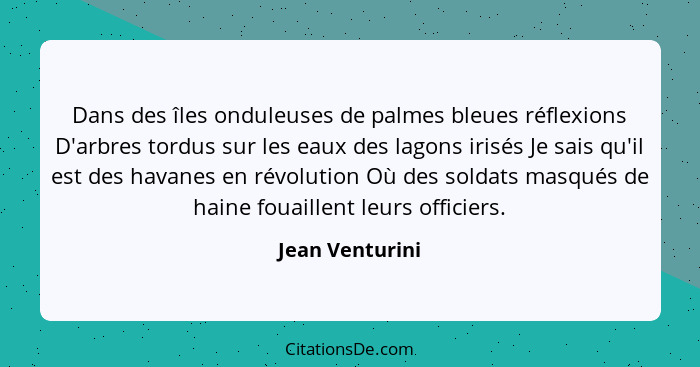 Dans des îles onduleuses de palmes bleues réflexions D'arbres tordus sur les eaux des lagons irisés Je sais qu'il est des havanes en... - Jean Venturini