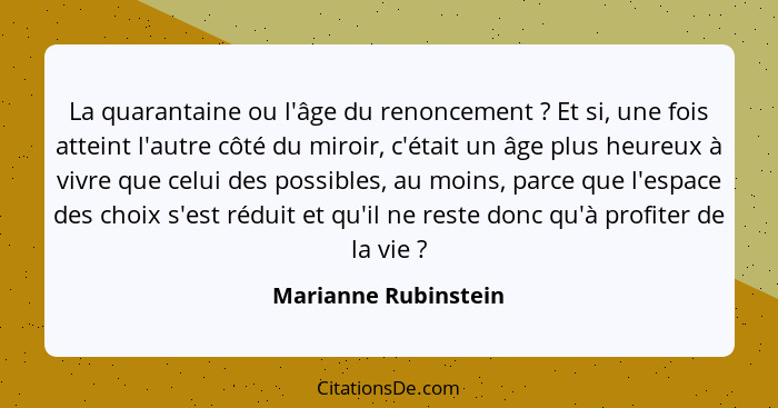 La quarantaine ou l'âge du renoncement ? Et si, une fois atteint l'autre côté du miroir, c'était un âge plus heureux à vivr... - Marianne Rubinstein
