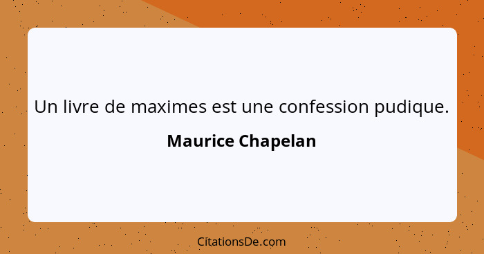 Un livre de maximes est une confession pudique.... - Maurice Chapelan