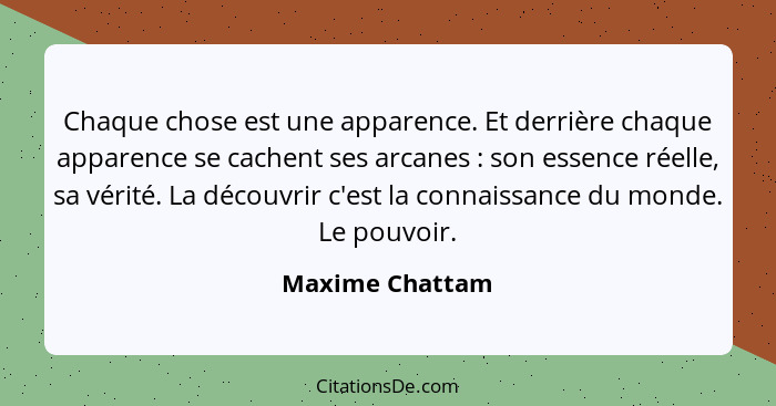 Chaque chose est une apparence. Et derrière chaque apparence se cachent ses arcanes : son essence réelle, sa vérité. La découvri... - Maxime Chattam