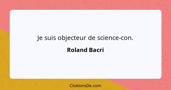 Je suis objecteur de science-con.... - Roland Bacri
