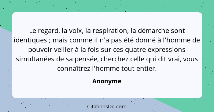 Le regard, la voix, la respiration, la démarche sont identiques ; mais comme il n'a pas été donné à l'homme de pouvoir veiller à la foi... - Anonyme