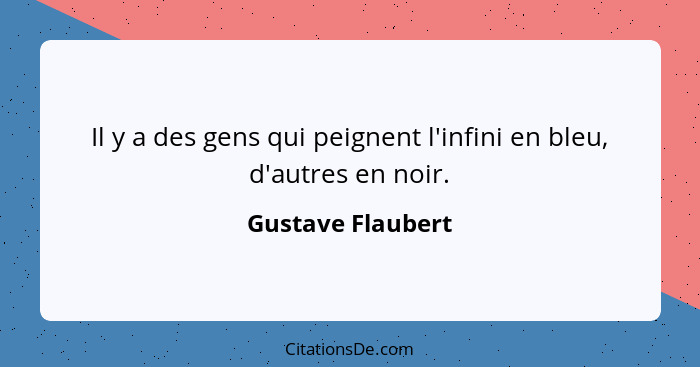 Il y a des gens qui peignent l'infini en bleu, d'autres en noir.... - Gustave Flaubert