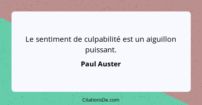 Le sentiment de culpabilité est un aiguillon puissant.... - Paul Auster