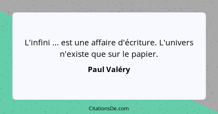 L'infini ... est une affaire d'écriture. L'univers n'existe que sur le papier.... - Paul Valéry