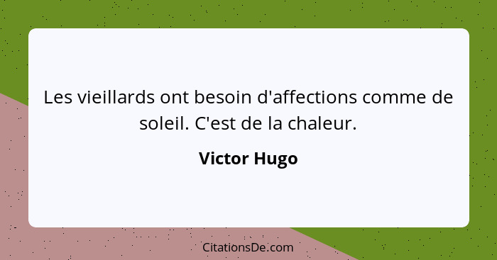 Les vieillards ont besoin d'affections comme de soleil. C'est de la chaleur.... - Victor Hugo