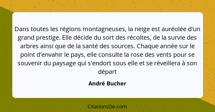 Dans toutes les régions montagneuses, la neige est auréolée d'un grand prestige. Elle décide du sort des récoltes, de la survie des arb... - André Bucher