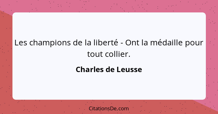Les champions de la liberté - Ont la médaille pour tout collier.... - Charles de Leusse