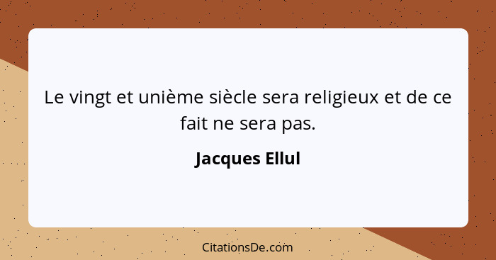 Le vingt et unième siècle sera religieux et de ce fait ne sera pas.... - Jacques Ellul