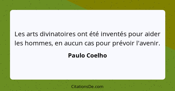 Les arts divinatoires ont été inventés pour aider les hommes, en aucun cas pour prévoir l'avenir.... - Paulo Coelho