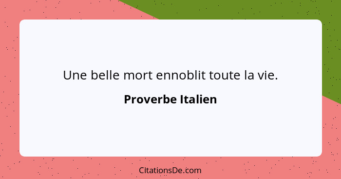 Une belle mort ennoblit toute la vie.... - Proverbe Italien