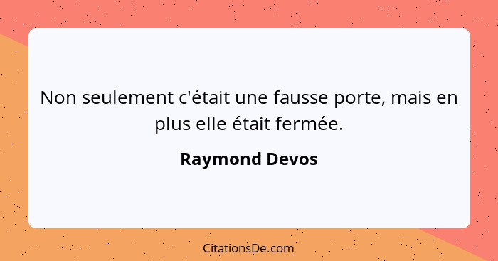 Non seulement c'était une fausse porte, mais en plus elle était fermée.... - Raymond Devos