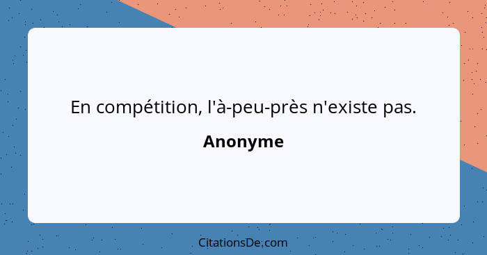 En compétition, l'à-peu-près n'existe pas.... - Anonyme