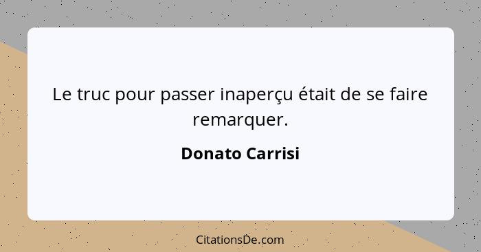 Le truc pour passer inaperçu était de se faire remarquer.... - Donato Carrisi