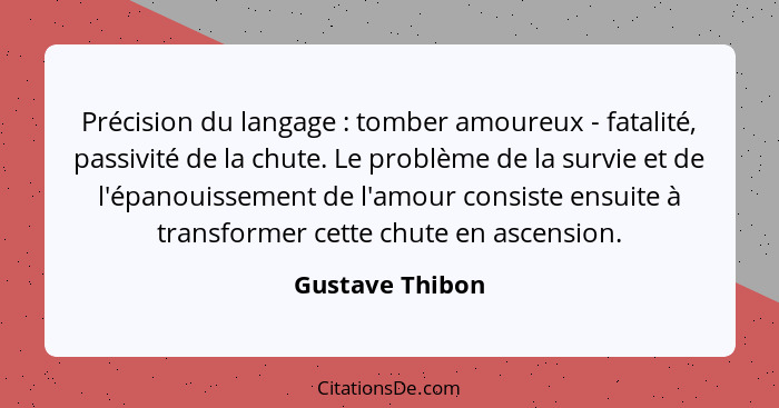 Précision du langage : tomber amoureux - fatalité, passivité de la chute. Le problème de la survie et de l'épanouissement de l'a... - Gustave Thibon