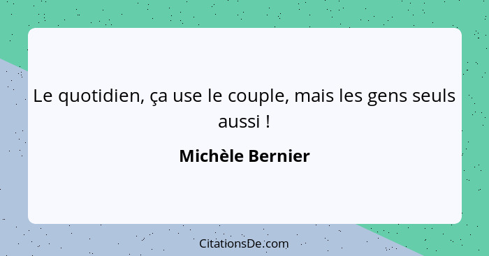 Le quotidien, ça use le couple, mais les gens seuls aussi !... - Michèle Bernier