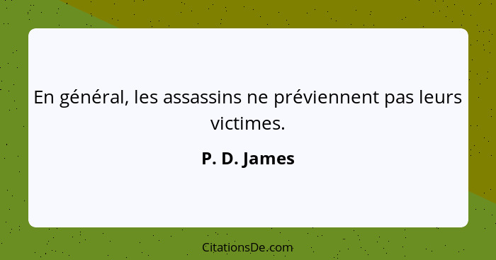 En général, les assassins ne préviennent pas leurs victimes.... - P. D. James