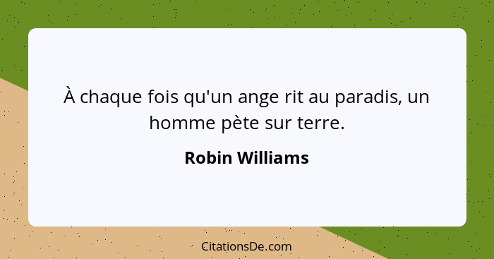 À chaque fois qu'un ange rit au paradis, un homme pète sur terre.... - Robin Williams