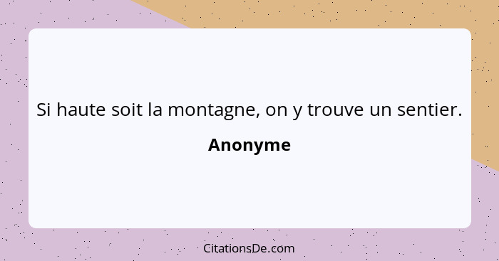 Si haute soit la montagne, on y trouve un sentier.... - Anonyme