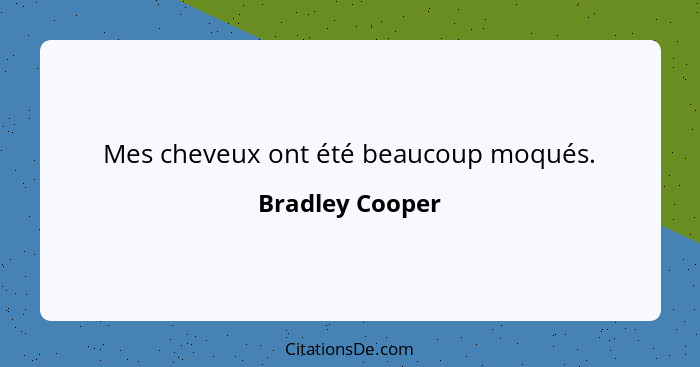 Mes cheveux ont été beaucoup moqués.... - Bradley Cooper