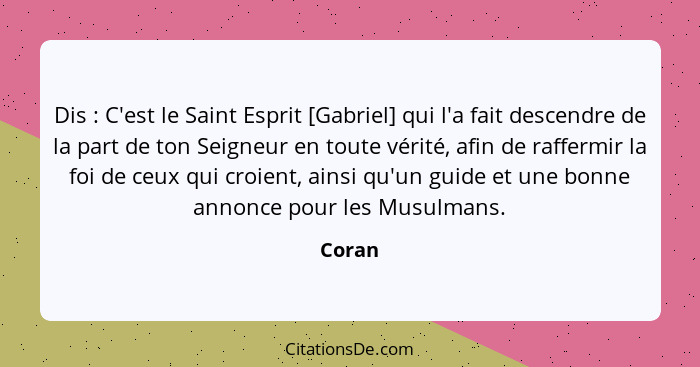 Dis : C'est le Saint Esprit [Gabriel] qui l'a fait descendre de la part de ton Seigneur en toute vérité, afin de raffermir la foi de ceux... - Coran