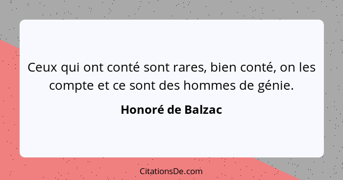 Ceux qui ont conté sont rares, bien conté, on les compte et ce sont des hommes de génie.... - Honoré de Balzac